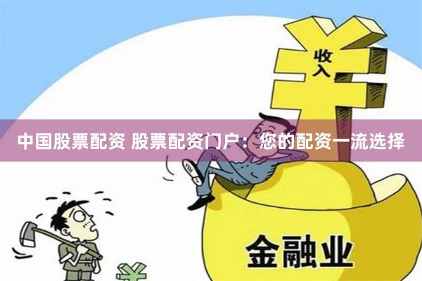 中国股票配资 股票配资门户：您的配资一流选择