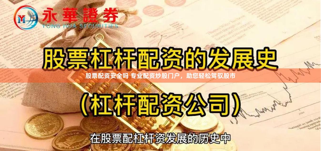 股票配资安全吗 专业配资炒股门户，助您轻松驾驭股市