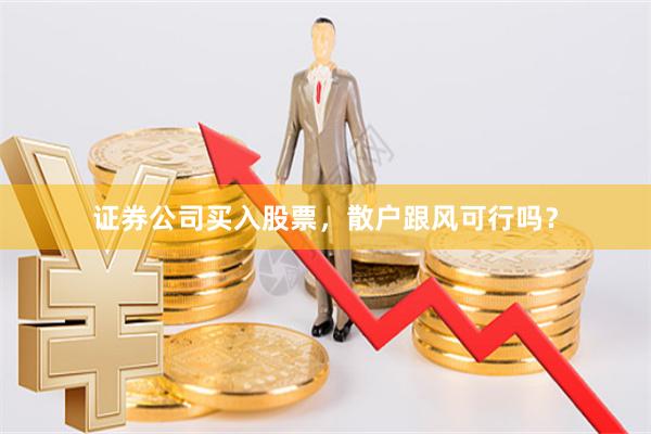 证券公司买入股票，散户跟风可行吗？