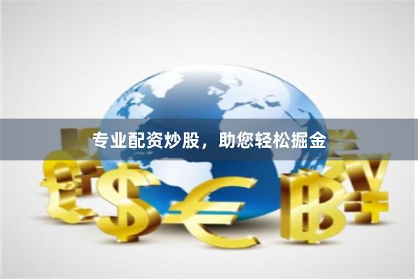 专业配资炒股，助您轻松掘金