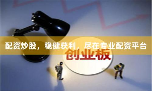 配资炒股，稳健获利，尽在专业配资平台