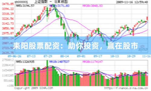 耒阳股票配资：助你投资，赢在股市