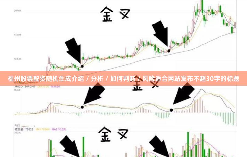福州股票配资随机生成介绍 / 分析 / 如何判断 / 风险适合网站发布不超30字的标题