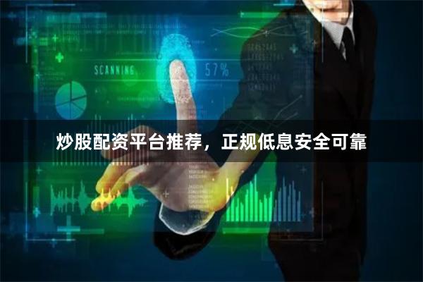 炒股配资平台推荐，正规低息安全可靠