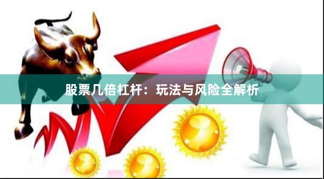 股票几倍杠杆：玩法与风险全解析