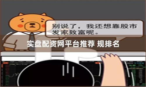 实盘配资网平台推荐 规排名