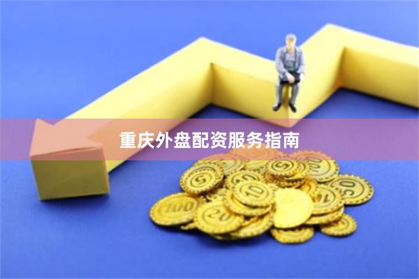 重庆外盘配资服务指南