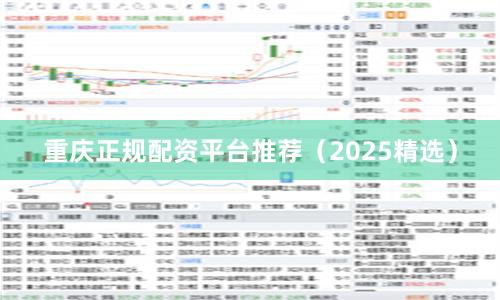 重庆正规配资平台推荐（2025精选）