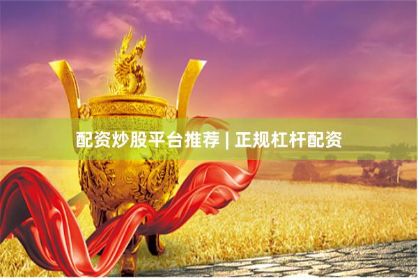 配资炒股平台推荐 | 正规杠杆配资