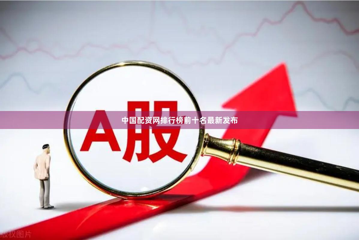 中国配资网排行榜前十名最新发布