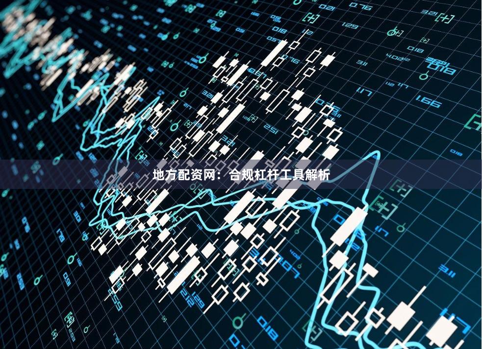 地方配资网：合规杠杆工具解析
